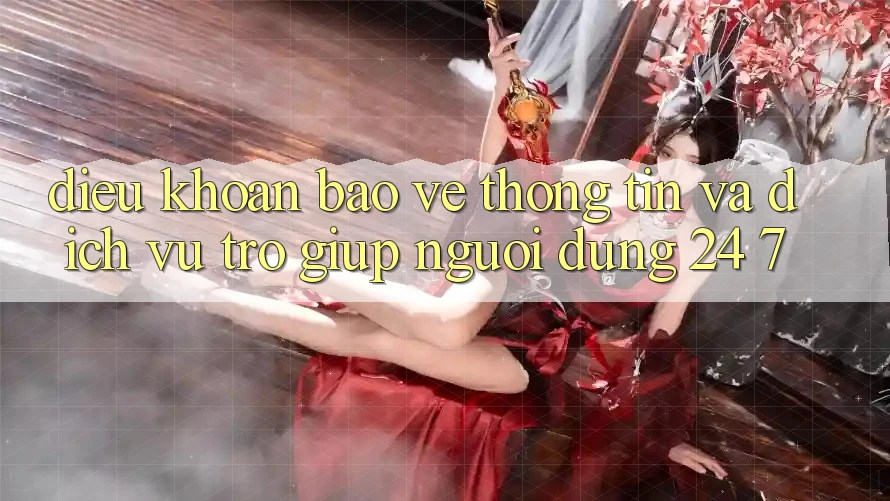 Điều khoản Bảo vệ thông tin Và Dịch Vụ Trợ giúp Người dùng 24/7 Điều khoản Bảo vệ thông tin Và Dịch Vụ Trợ giúp Người dùng 24/7