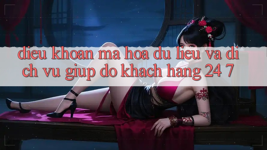 Điều khoản Mã hóa dữ liệu Và Dịch Vụ Giúp đỡ Khách Hàng 24/7 Điều khoản Mã hóa dữ liệu Và Dịch Vụ Giúp đỡ Khách Hàng 24/7