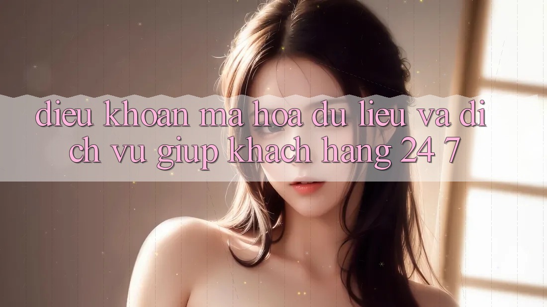 Điều khoản Mã hóa dữ liệu Và Dịch Vụ Giúp Khách Hàng 24/7 Điều khoản Mã hóa dữ liệu Và Dịch Vụ Giúp Khách Hàng 24/7