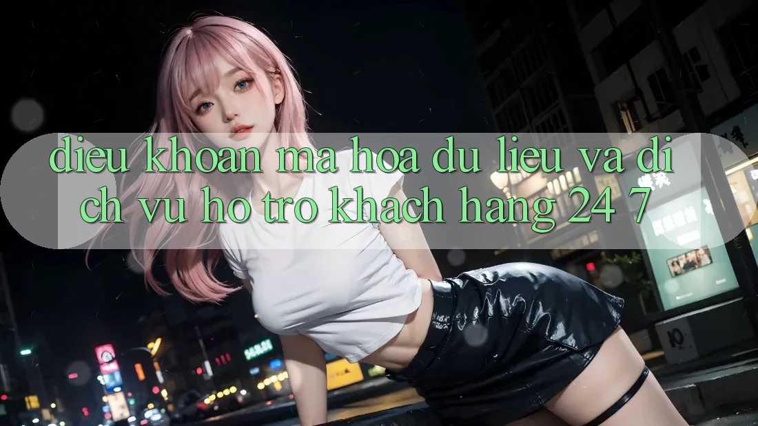 Điều khoản Mã hóa dữ liệu Và Dịch Vụ Hỗ Trợ Khách Hàng 24/7 Điều khoản Mã hóa dữ liệu Và Dịch Vụ Hỗ Trợ Khách Hàng 24/7