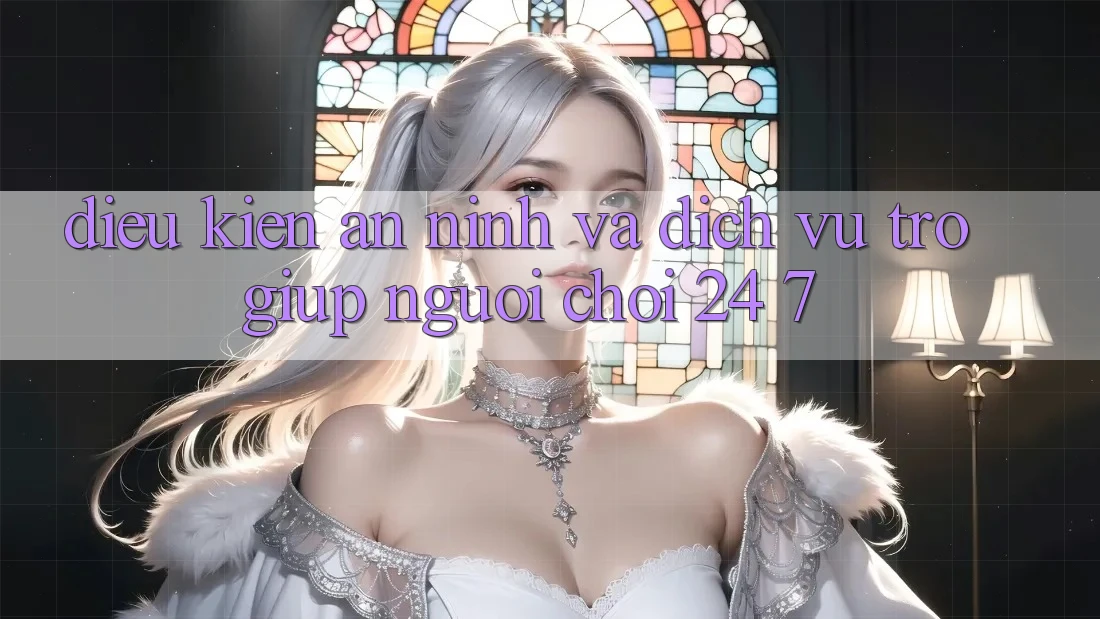 Điều kiện An ninh Và Dịch Vụ Trợ giúp Người chơi 24/7 Điều kiện An ninh Và Dịch Vụ Trợ giúp Người chơi 24/7