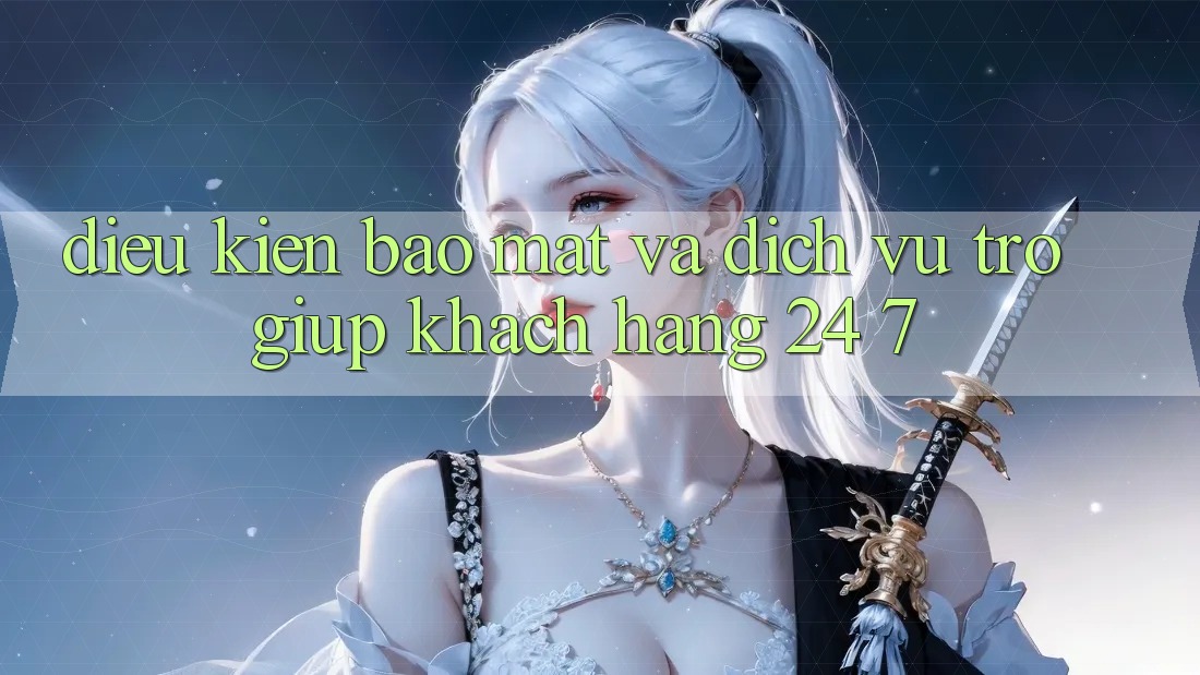 Điều kiện Bảo Mật Và Dịch Vụ Trợ giúp Khách Hàng 24/7 Điều kiện Bảo Mật Và Dịch Vụ Trợ giúp Khách Hàng 24/7