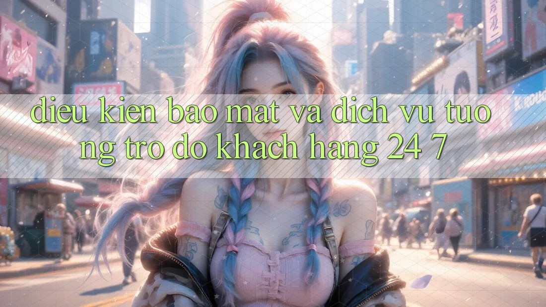 Điều kiện Bảo Mật Và Dịch Vụ Tương trợ đỡ Khách hàng 24/7 Điều kiện Bảo Mật Và Dịch Vụ Tương trợ đỡ Khách hàng 24/7