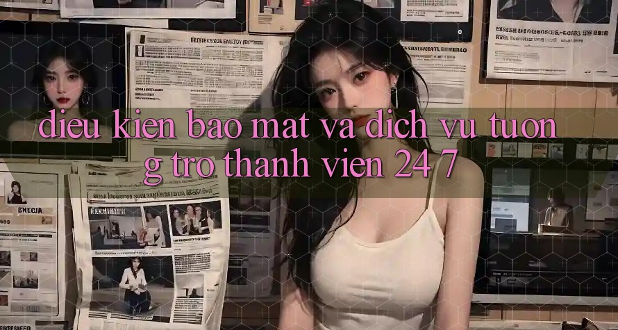 Điều kiện Bảo Mật Và Dịch Vụ Tương trợ Thành viên 24/7 Điều kiện Bảo Mật Và Dịch Vụ Tương trợ Thành viên 24/7