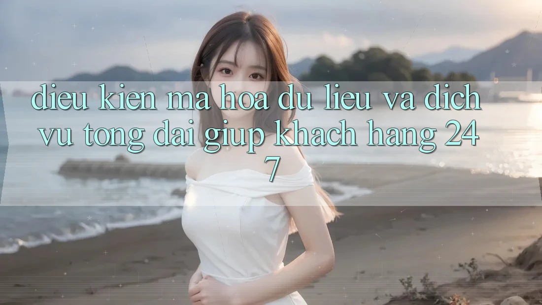 Điều kiện Mã hóa dữ liệu Và Dịch Vụ Tổng đài giúp Khách Hàng 24/7 Điều kiện Mã hóa dữ liệu Và Dịch Vụ Tổng đài giúp Khách Hàng 24/7