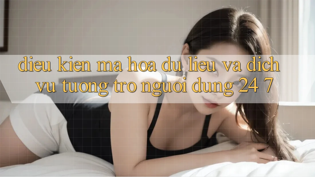 Điều kiện Mã hóa dữ liệu Và Dịch Vụ Tương trợ Người dùng 24/7 Điều kiện Mã hóa dữ liệu Và Dịch Vụ Tương trợ Người dùng 24/7