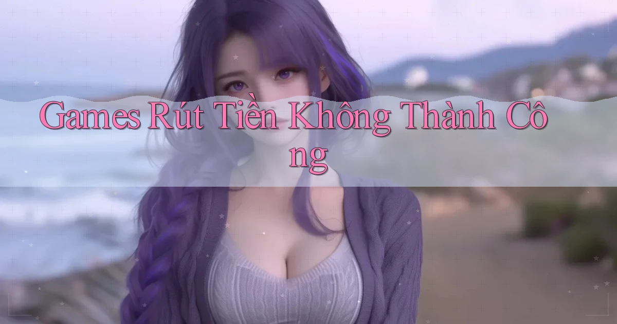 Games Rút tiền không thành công
