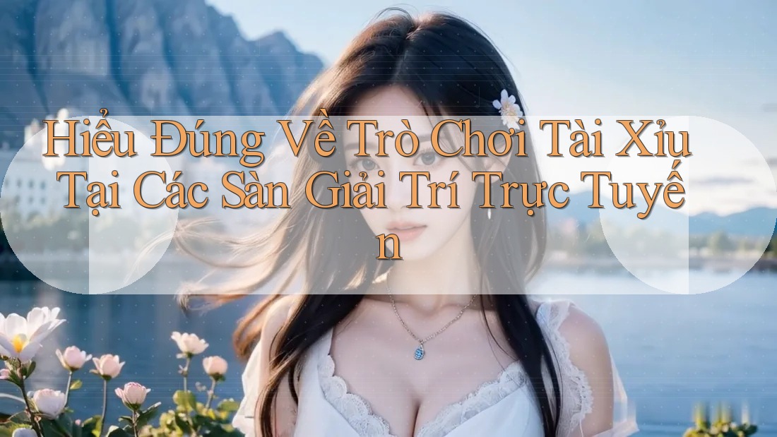 Hiểu Đúng Về Trò Chơi Tài Xỉu Tại Các Sàn Giải Trí Trực Tuyến Hiểu Đúng Về Trò Chơi Tài Xỉu Tại Các Sàn Giải Trí Trực Tuyến