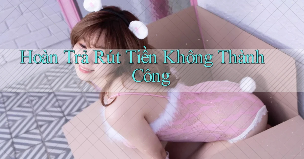 Hoàn trả Rút tiền không thành công