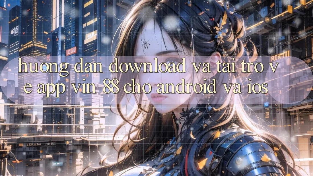 Hướng Dẫn Download Và Tải trở về App Vin 88 Cho Android Và iOS Hướng Dẫn Download Và Tải trở về App Vin 88 Cho Android Và iOS