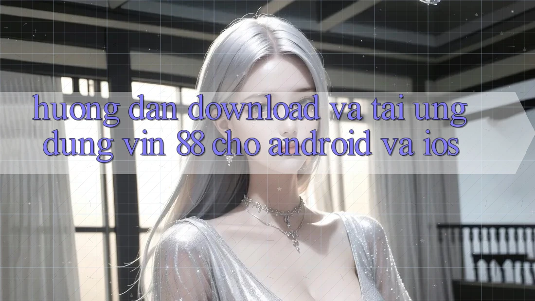 Hướng Dẫn Download Và Tải Ứng dụng Vin 88 Cho Android Và iOS Hướng Dẫn Download Và Tải Ứng dụng Vin 88 Cho Android Và iOS