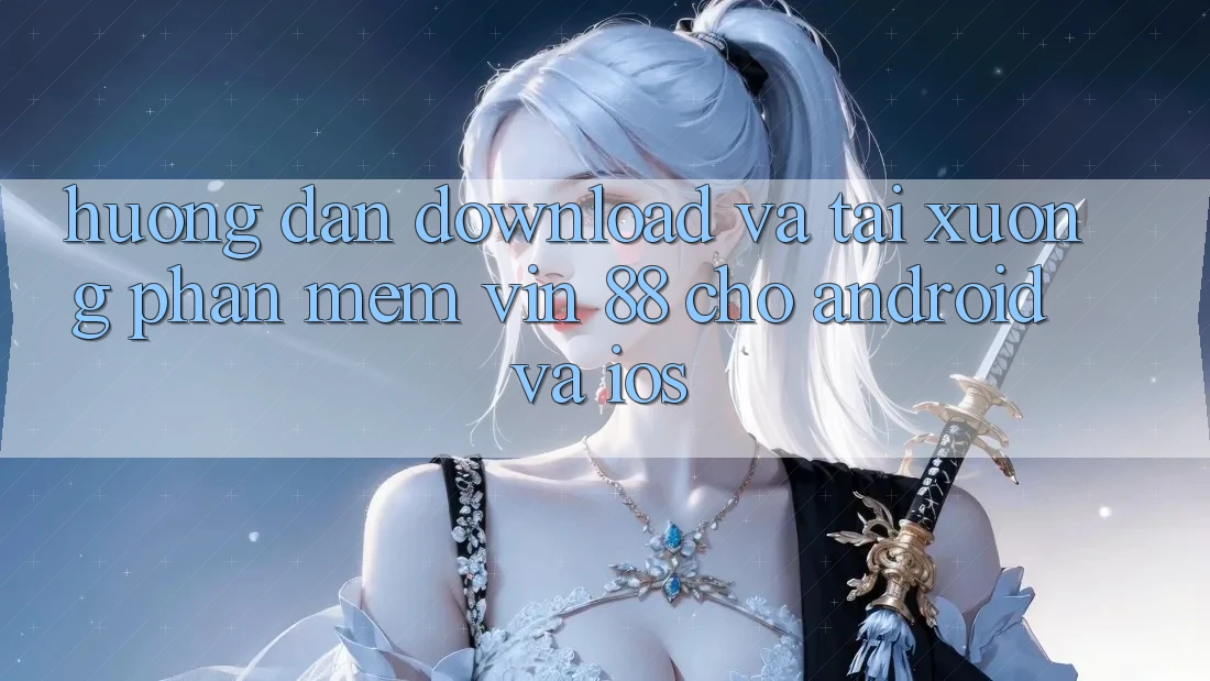 Hướng Dẫn Download Và Tải xuống Phần mềm Vin 88 Cho Android Và iOS Hướng Dẫn Download Và Tải xuống Phần mềm Vin 88 Cho Android Và iOS