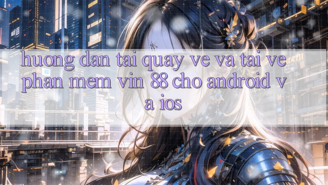 Hướng Dẫn Tải quay về Và Tải về Phần mềm Vin 88 Cho Android Và iOS Hướng Dẫn Tải quay về Và Tải về Phần mềm Vin 88 Cho Android Và iOS