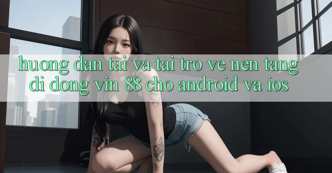 Hướng Dẫn Tải Và Tải trở về Nền tảng di động Vin 88 Cho Android Và iOS Hướng Dẫn Tải Và Tải trở về Nền tảng di động Vin 88 Cho Android Và iOS