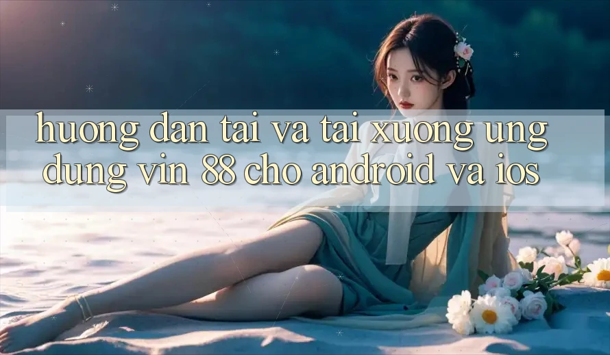 Hướng Dẫn Tải Và Tải xuống Ứng dụng Vin 88 Cho Android Và iOS Hướng Dẫn Tải Và Tải xuống Ứng dụng Vin 88 Cho Android Và iOS