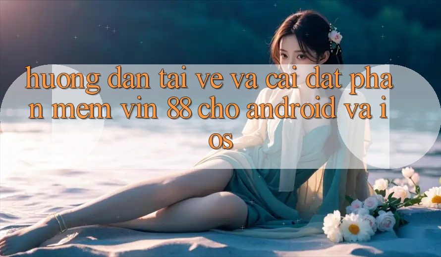Hướng Dẫn Tải về Và Cài Đặt Phần mềm Vin 88 Cho Android Và iOS Hướng Dẫn Tải về Và Cài Đặt Phần mềm Vin 88 Cho Android Và iOS