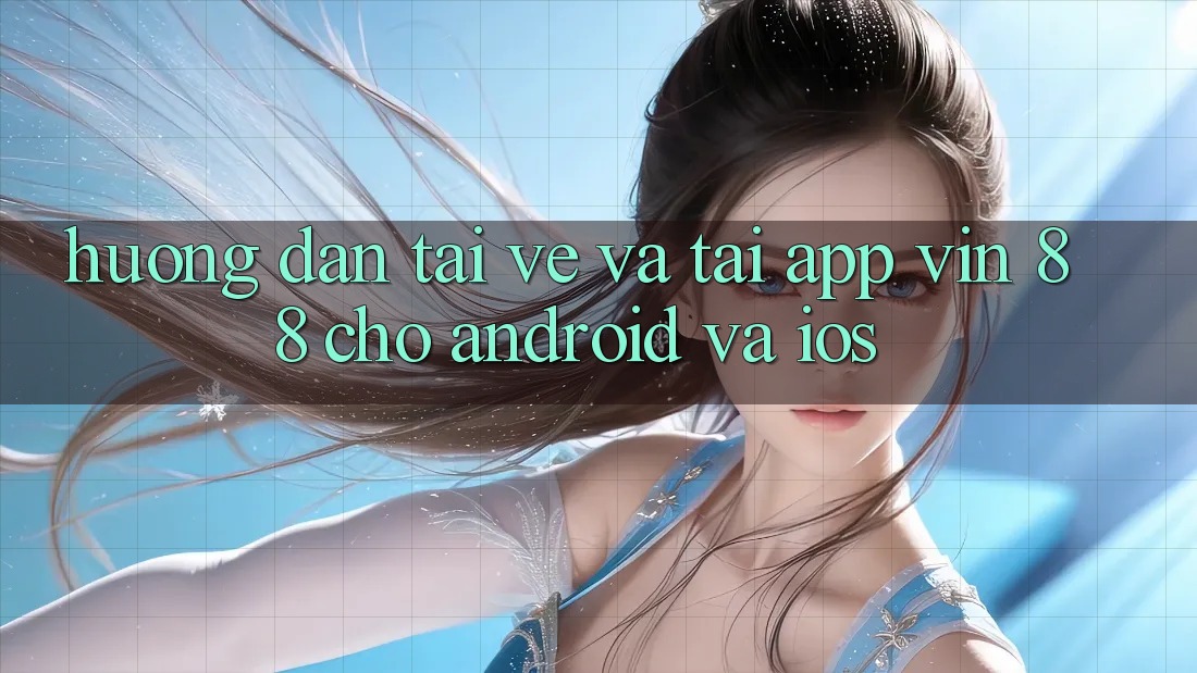 Hướng Dẫn Tải về Và Tải App Vin 88 Cho Android Và iOS