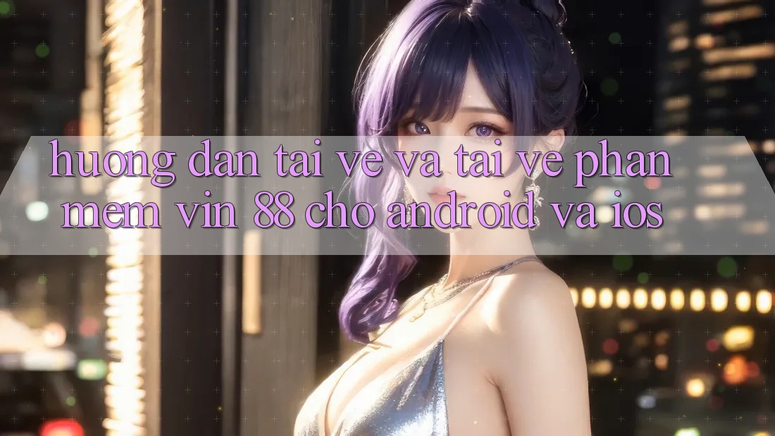 Hướng Dẫn Tải về Và Tải về Phần mềm Vin 88 Cho Android Và iOS Hướng Dẫn Tải về Và Tải về Phần mềm Vin 88 Cho Android Và iOS