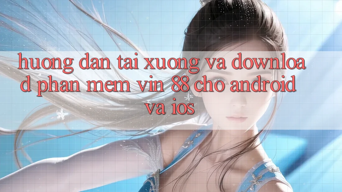 Hướng Dẫn Tải xuống Và Download Phần mềm Vin 88 Cho Android Và iOS Hướng Dẫn Tải xuống Và Download Phần mềm Vin 88 Cho Android Và iOS