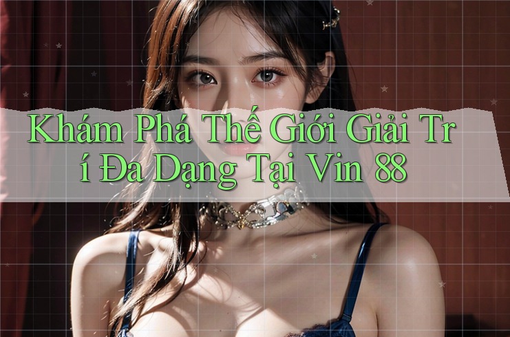 Khám Phá Thế Giới Giải Trí Đa Dạng Tại Vin 88 Khám Phá Thế Giới Giải Trí Đa Dạng Tại Vin 88