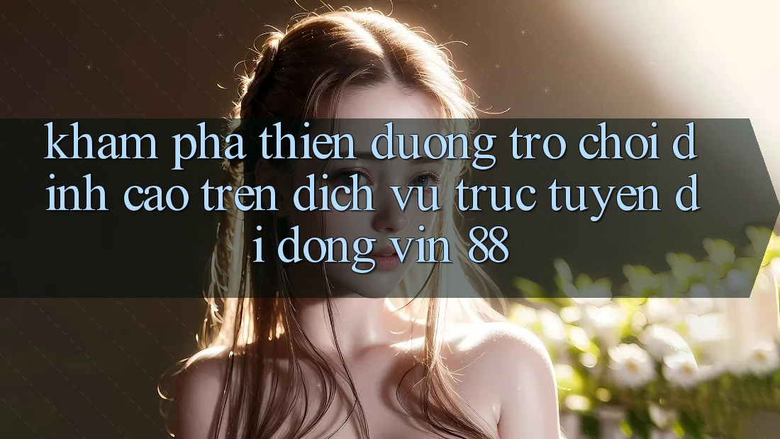Khám Phá Thiên Đường Trò Chơi Đỉnh Cao Trên Dịch vụ trực tuyến di động Vin 88 Khám Phá Thiên Đường Trò Chơi Đỉnh Cao Trên Dịch vụ trực tuyến di động Vin 88