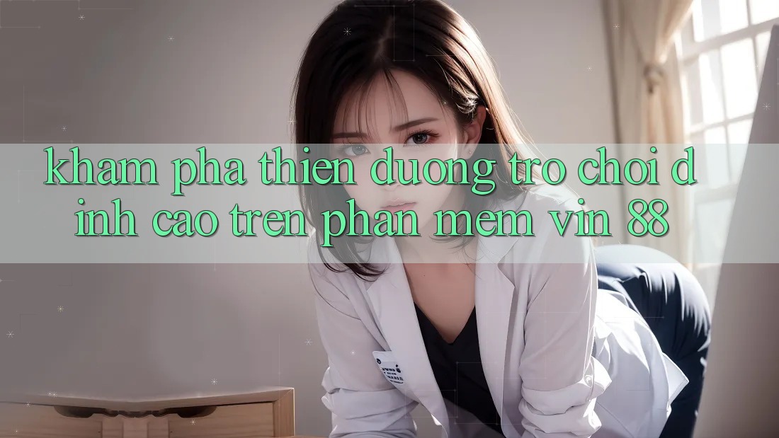 Khám Phá Thiên Đường Trò Chơi Đỉnh Cao Trên Phần mềm Vin 88 Khám Phá Thiên Đường Trò Chơi Đỉnh Cao Trên Phần mềm Vin 88