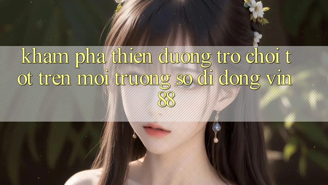 Khám Phá Thiên Đường Trò Chơi Tốt Trên Môi trường số di động Vin 88 Khám Phá Thiên Đường Trò Chơi Tốt Trên Môi trường số di động Vin 88