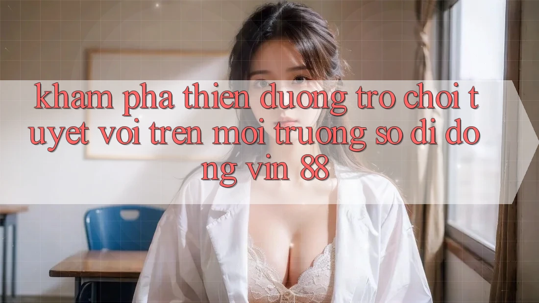 Khám Phá Thiên Đường Trò Chơi Tuyệt vời Trên Môi trường số di động Vin 88 Khám Phá Thiên Đường Trò Chơi Tuyệt vời Trên Môi trường số di động Vin 88