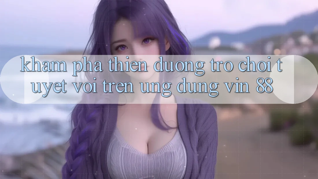 Khám Phá Thiên Đường Trò Chơi Tuyệt vời Trên Ứng dụng Vin 88
