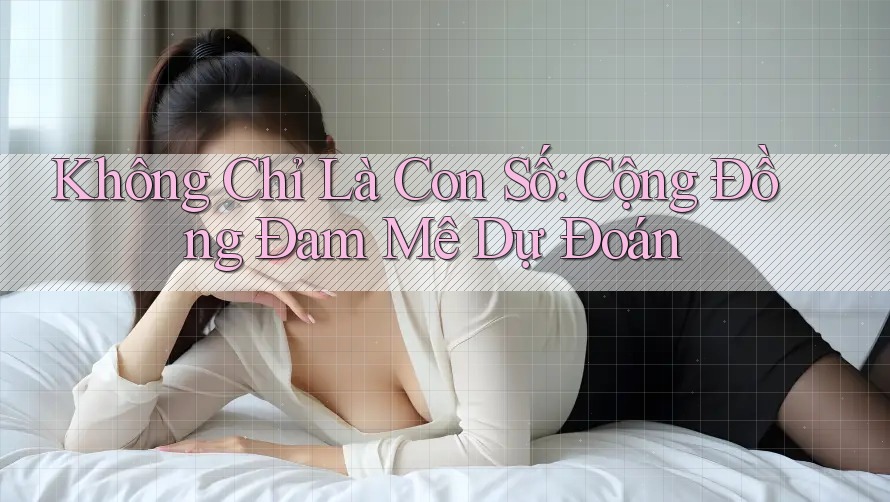 Không Chỉ Là Con Số: Cộng Đồng Đam Mê Dự Đoán Không Chỉ Là Con Số: Cộng Đồng Đam Mê Dự Đoán
