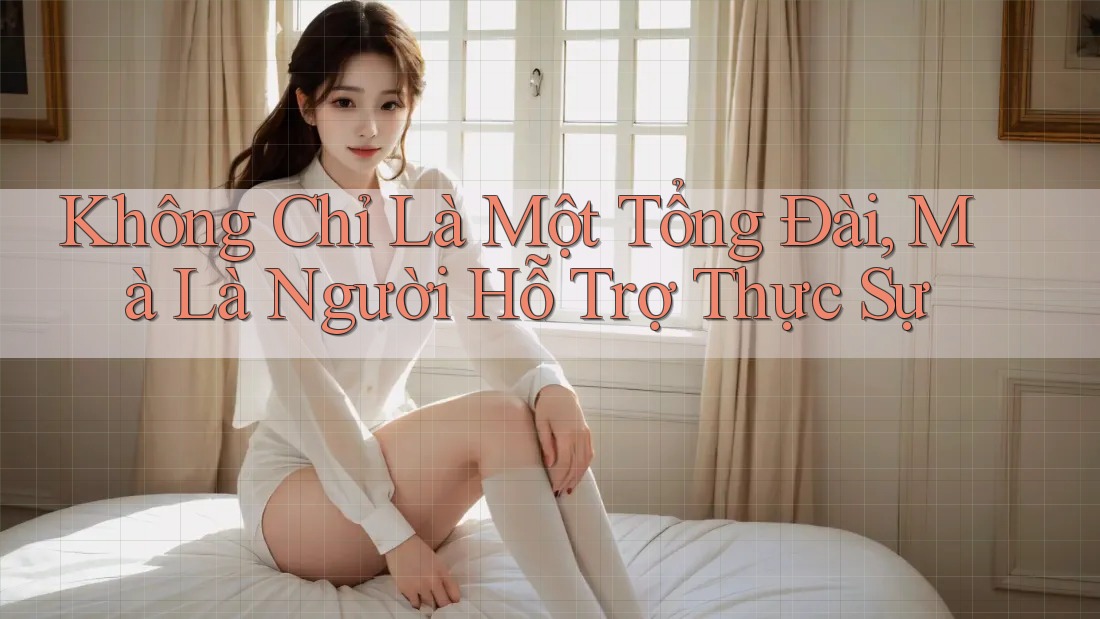 Không Chỉ Là Một Tổng Đài, Mà Là Người Hỗ Trợ Thực Sự Không Chỉ Là Một Tổng Đài, Mà Là Người Hỗ Trợ Thực Sự