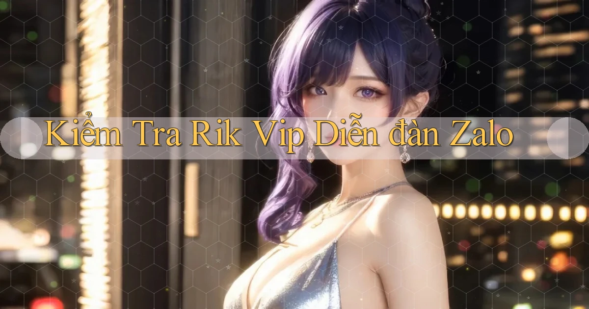 kiểm tra rik vip diễn đàn zalo