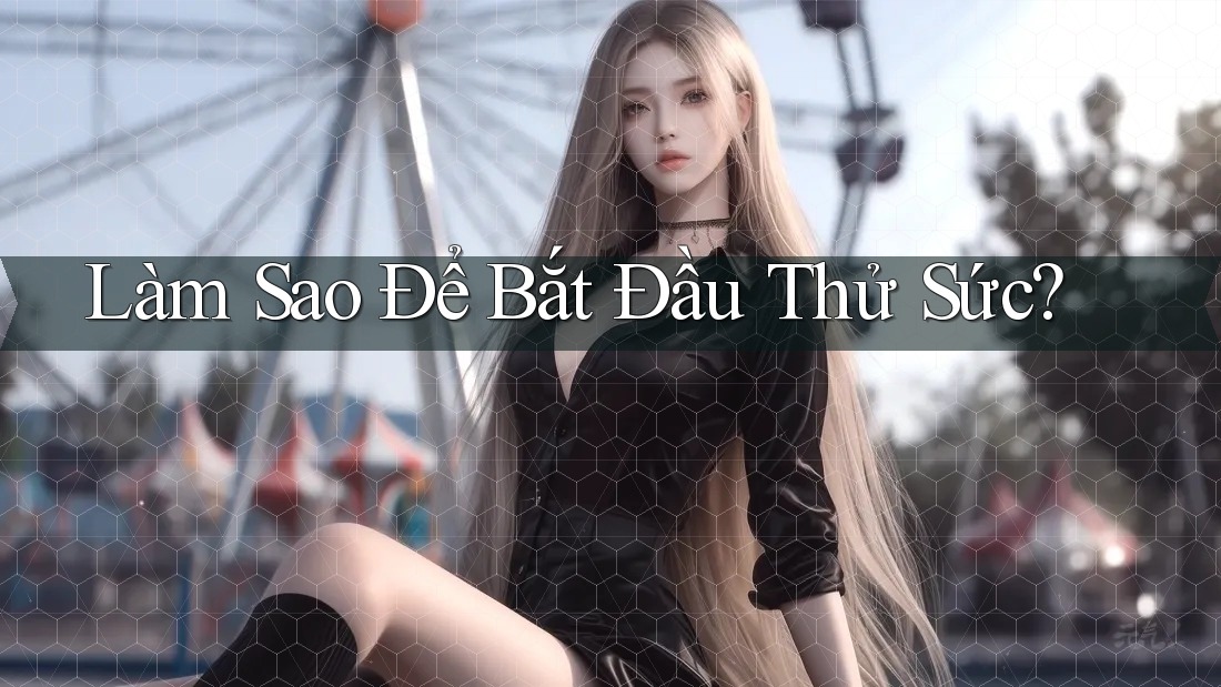 Làm Sao Để Bắt Đầu Thử Sức?