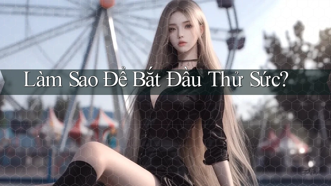 Làm Sao Để Bắt Đầu Thử Sức? Làm Sao Để Bắt Đầu Thử Sức?