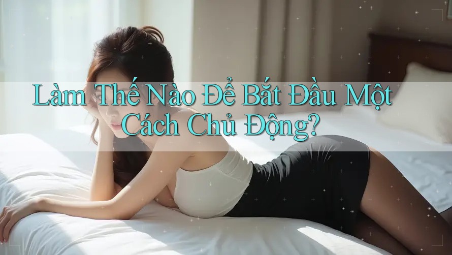 Làm Thế Nào Để Bắt Đầu Một Cách Chủ Động?