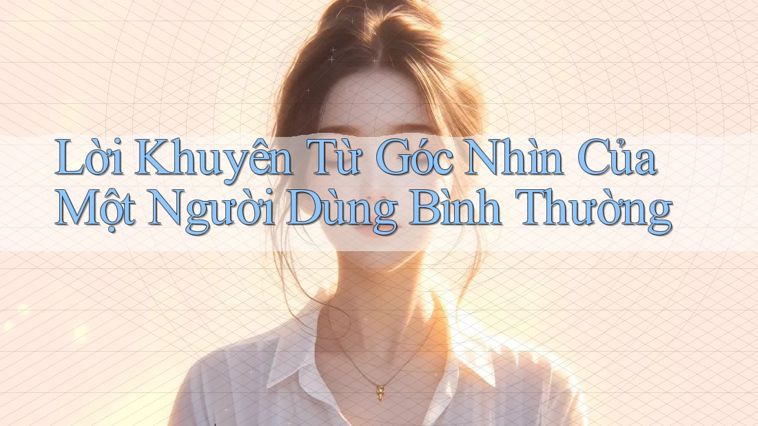 Lời Khuyên Từ Góc Nhìn Của Một Người Dùng Bình Thường