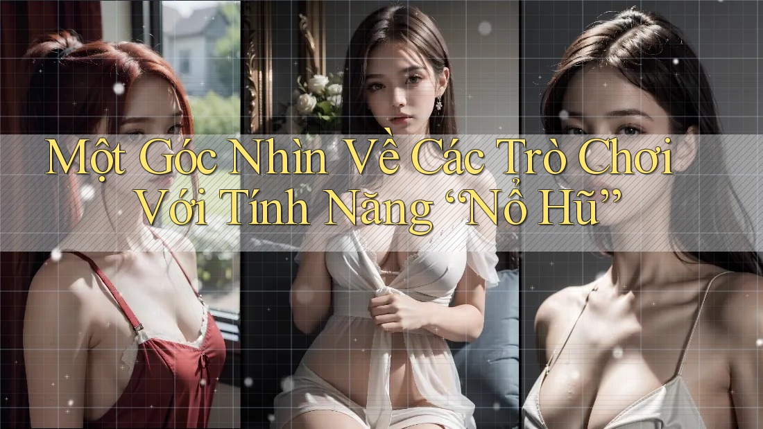 Một Góc Nhìn Về Các Trò Chơi Với Tính Năng “Nổ Hũ” Một Góc Nhìn Về Các Trò Chơi Với Tính Năng “Nổ Hũ”