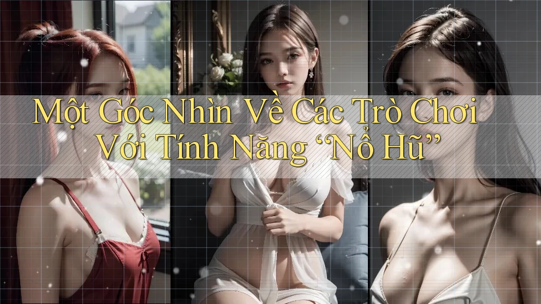 Một Góc Nhìn Về Các Trò Chơi Với Tính Năng “Nổ Hũ” Một Góc Nhìn Về Các Trò Chơi Với Tính Năng “Nổ Hũ”