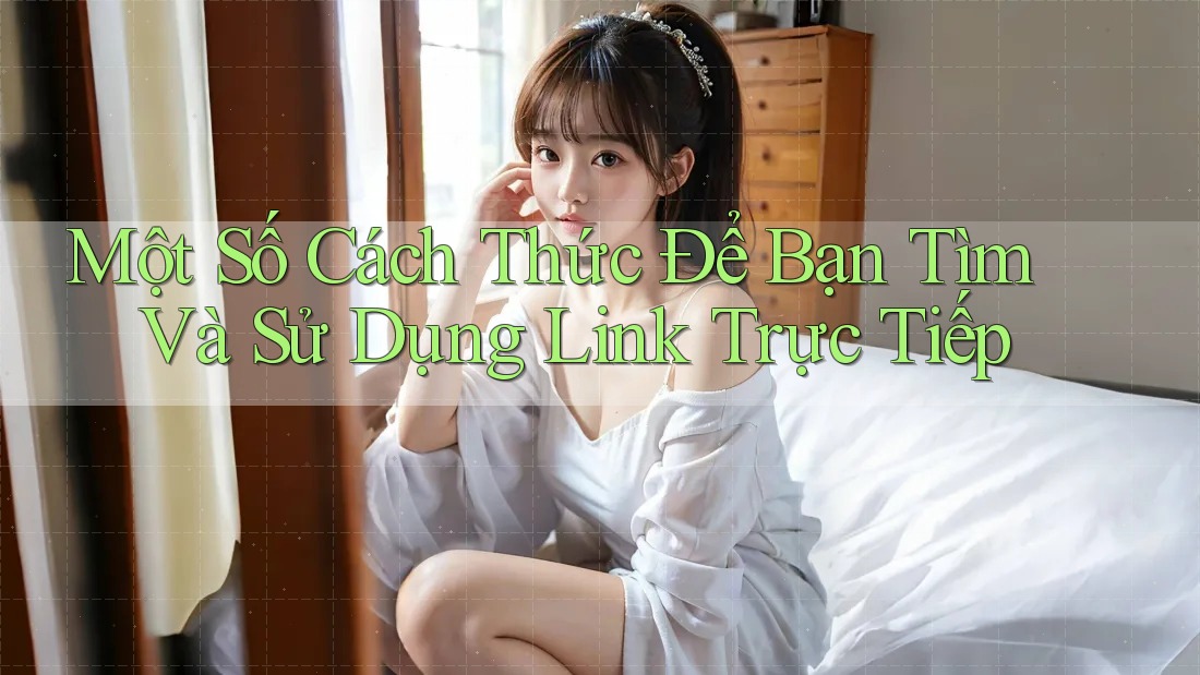 Một Số Cách Thức Để Bạn Tìm Và Sử Dụng Link Trực Tiếp Một Số Cách Thức Để Bạn Tìm Và Sử Dụng Link Trực Tiếp