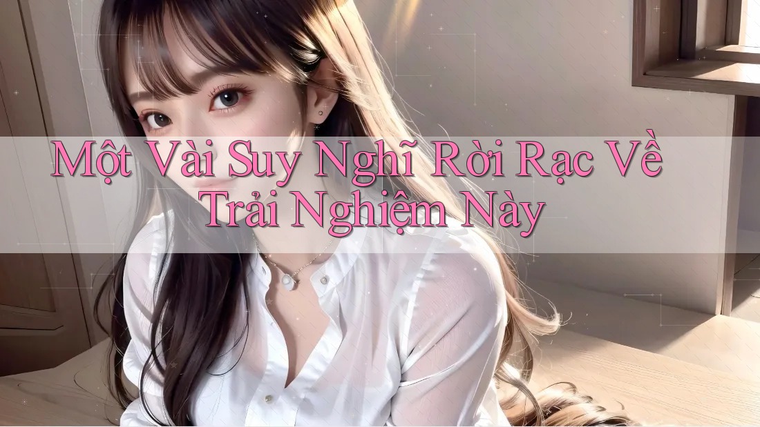 Một Vài Suy Nghĩ Rời Rạc Về Trải Nghiệm Này Một Vài Suy Nghĩ Rời Rạc Về Trải Nghiệm Này