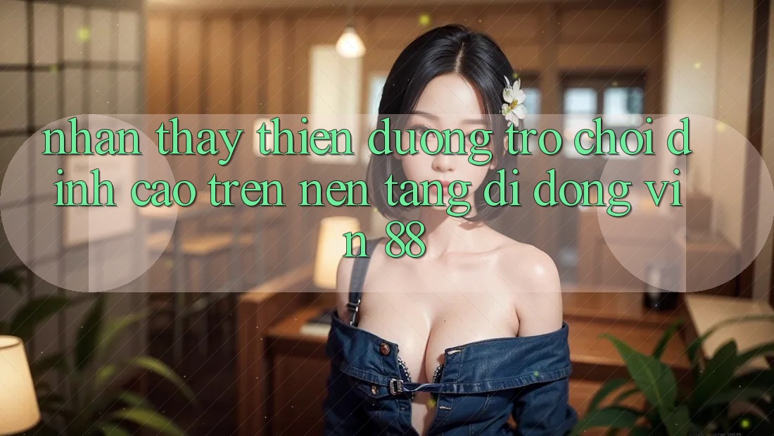 Nhận thấy Thiên Đường Trò Chơi Đỉnh Cao Trên Nền tảng di động Vin 88 Nhận thấy Thiên Đường Trò Chơi Đỉnh Cao Trên Nền tảng di động Vin 88