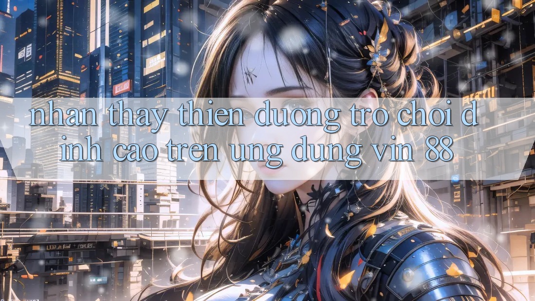 Nhận thấy Thiên Đường Trò Chơi Đỉnh Cao Trên Ứng dụng Vin 88 Nhận thấy Thiên Đường Trò Chơi Đỉnh Cao Trên Ứng dụng Vin 88