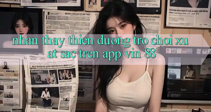 Nhận thấy Thiên Đường Trò Chơi Xuất sắc Trên App Vin 88 Nhận thấy Thiên Đường Trò Chơi Xuất sắc Trên App Vin 88