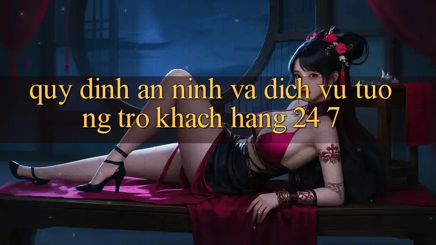 Quy định An ninh Và Dịch Vụ Tương trợ Khách Hàng 24/7 Quy định An ninh Và Dịch Vụ Tương trợ Khách Hàng 24/7