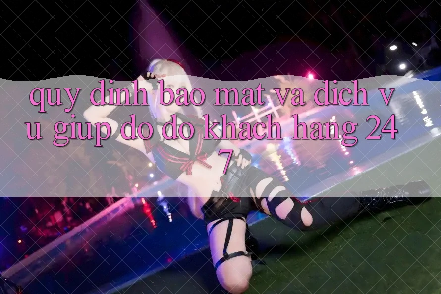 Quy định Bảo Mật Và Dịch Vụ Giúp đỡ đỡ Khách Hàng 24/7 Quy định Bảo Mật Và Dịch Vụ Giúp đỡ đỡ Khách Hàng 24/7