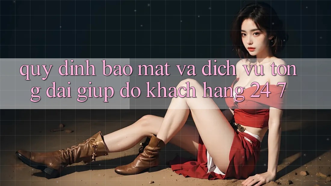 Quy định Bảo Mật Và Dịch Vụ Tổng đài giúp đỡ Khách Hàng 24/7 Quy định Bảo Mật Và Dịch Vụ Tổng đài giúp đỡ Khách Hàng 24/7