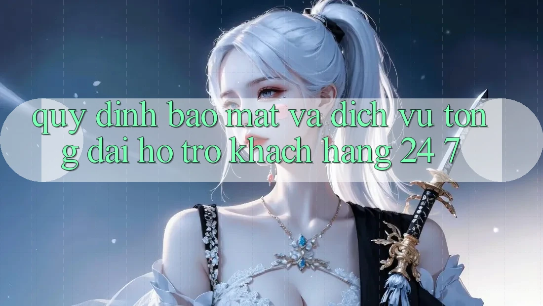 Quy định Bảo Mật Và Dịch Vụ Tổng đài hỗ trợ Khách Hàng 24/7 Quy định Bảo Mật Và Dịch Vụ Tổng đài hỗ trợ Khách Hàng 24/7