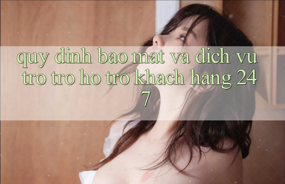Quy định Bảo Mật Và Dịch Vụ Trợ trợ hỗ trợ Khách Hàng 24/7 Quy định Bảo Mật Và Dịch Vụ Trợ trợ hỗ trợ Khách Hàng 24/7