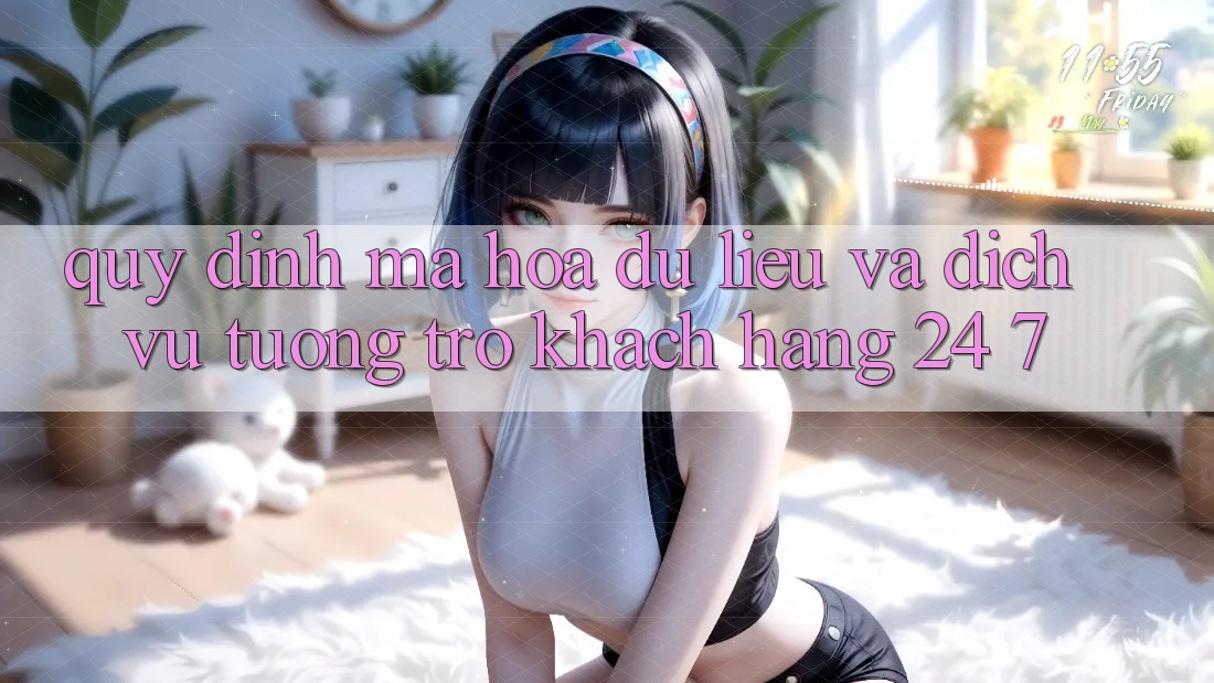 Quy định Mã hóa dữ liệu Và Dịch Vụ Tương trợ Khách Hàng 24/7