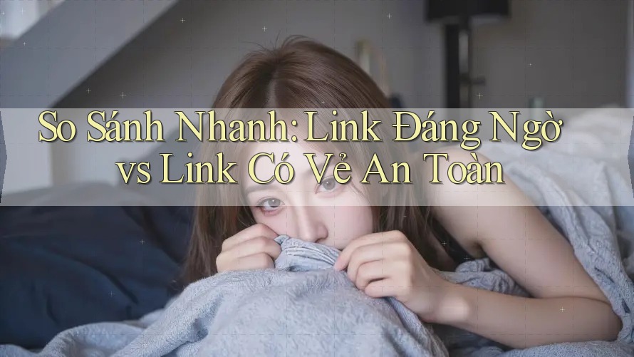 So Sánh Nhanh: Link Đáng Ngờ vs Link Có Vẻ An Toàn So Sánh Nhanh: Link Đáng Ngờ vs Link Có Vẻ An Toàn